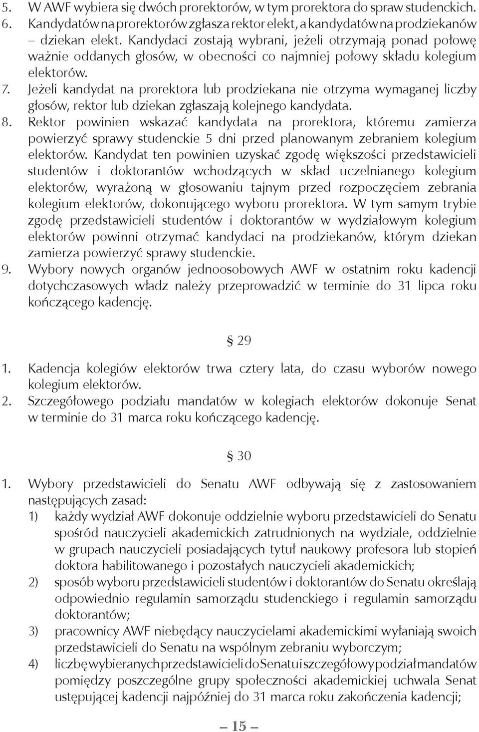 Jeżeli kandydat na prorektora lub prodziekana nie otrzyma wymaganej liczby głosów, rektor lub dziekan zgłaszają kolejnego kandydata. 8.