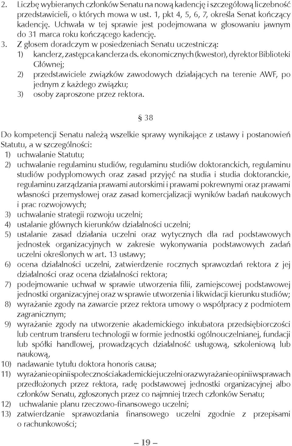 ekonomicznych (kwestor), dyrektor Biblioteki Głównej; 2) przedstawiciele związków zawodowych działających na terenie AWF, po jednym z każdego związku; 3) osoby zaproszone przez rektora.