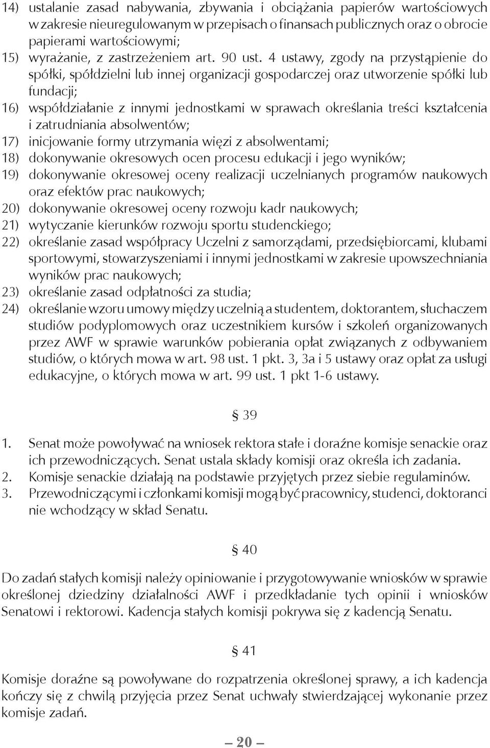 4 ustawy, zgody na przystąpienie do spółki, spółdzielni lub innej organizacji gospodarczej oraz utworzenie spółki lub fundacji; 16) współdziałanie z innymi jednostkami w sprawach określania treści