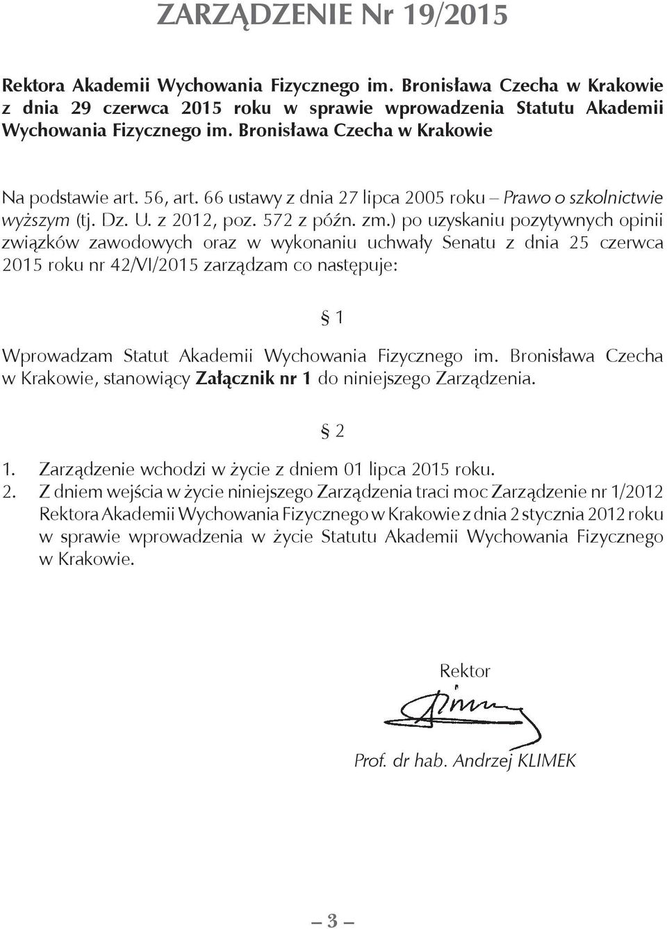 ) po uzyskaniu pozytywnych opinii związków zawodowych oraz w wykonaniu uchwały Senatu z dnia 25 czerwca 2015 roku nr 42/VI/2015 zarządzam co następuje: 1 Wprowadzam Statut Akademii Wychowania