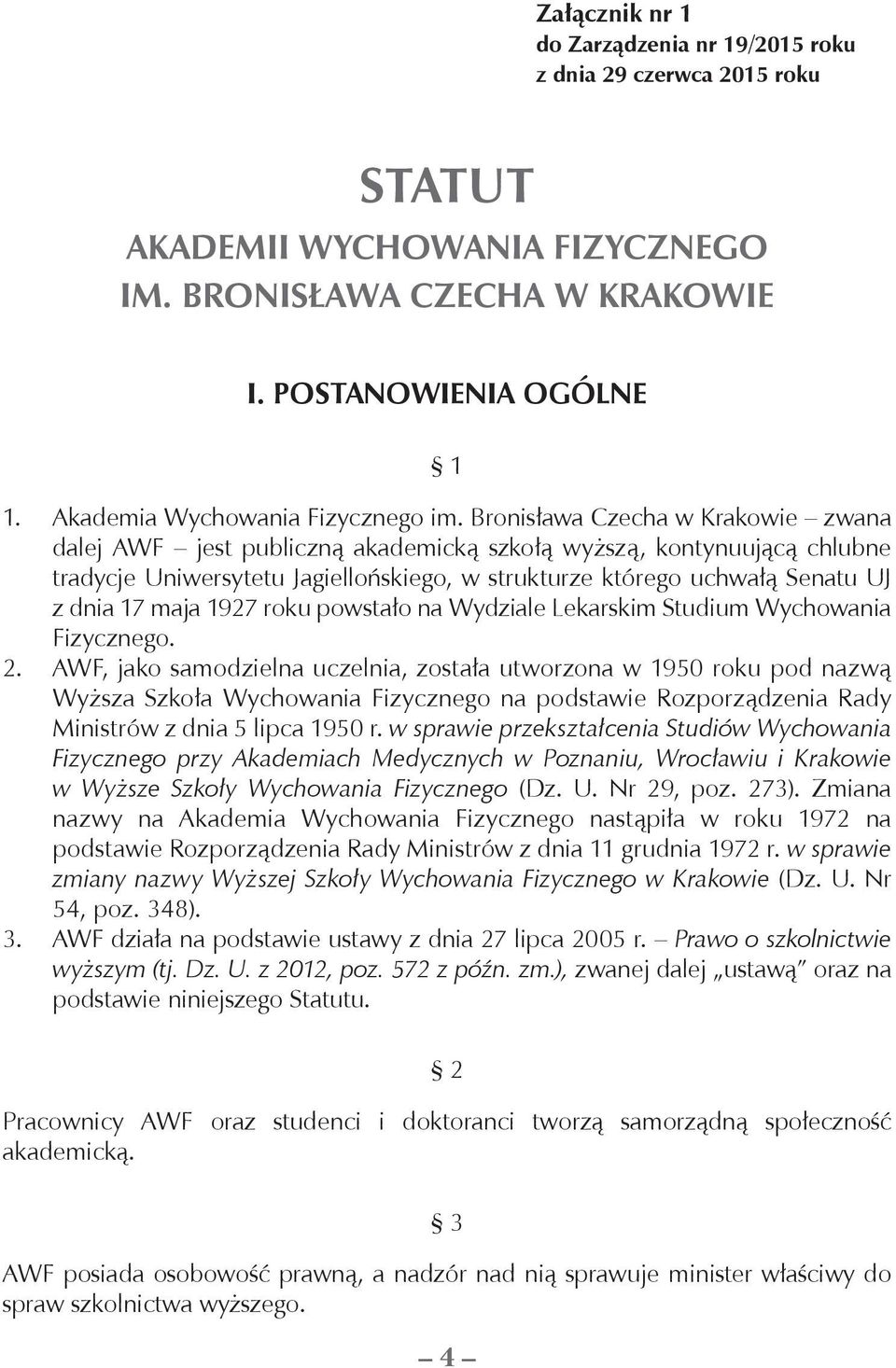 Bronisława Czecha w Krakowie zwana dalej AWF jest publiczną akademicką szkołą wyższą, kontynuującą chlubne tradycje Uniwersytetu Jagiellońskiego, w strukturze którego uchwałą Senatu UJ z dnia 17 maja