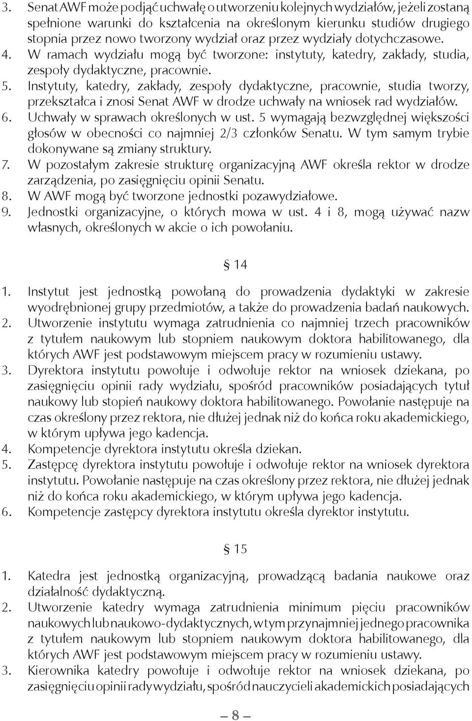 Instytuty, katedry, zakłady, zespoły dydaktyczne, pracownie, studia tworzy, przekształca i znosi Senat AWF w drodze uchwały na wniosek rad wydziałów. 6. Uchwały w sprawach określonych w ust.