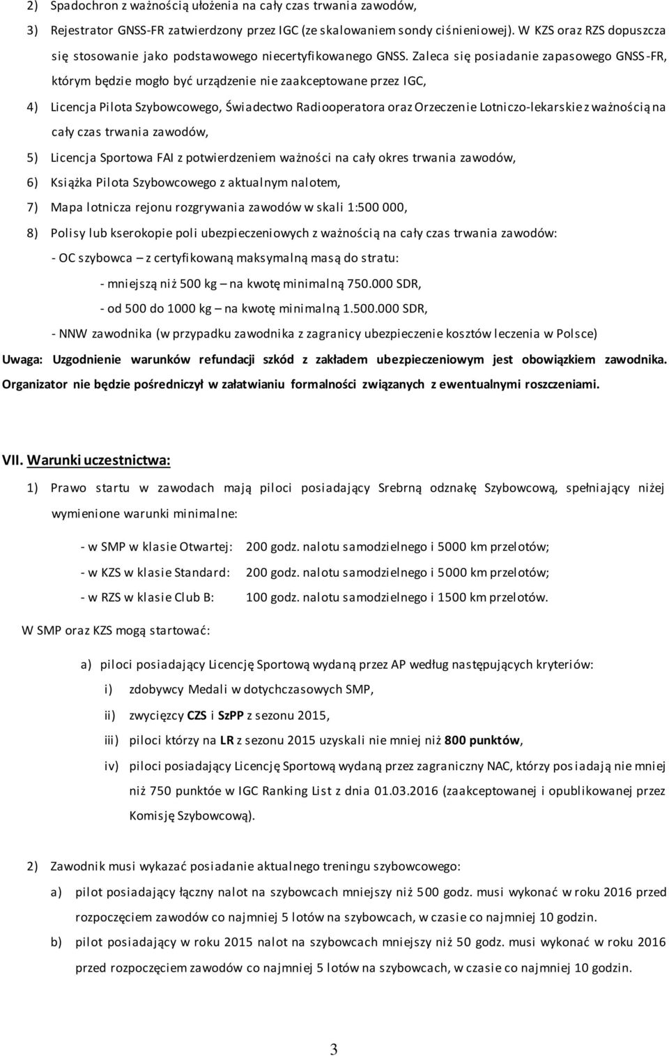 Zaleca się posiadanie zapasowego GNSS -FR, którym będzie mogło być urządzenie nie zaakceptowane przez IGC, 4) Licencja Pilota Szybowcowego, Świadectwo Radiooperatora oraz Orzeczenie