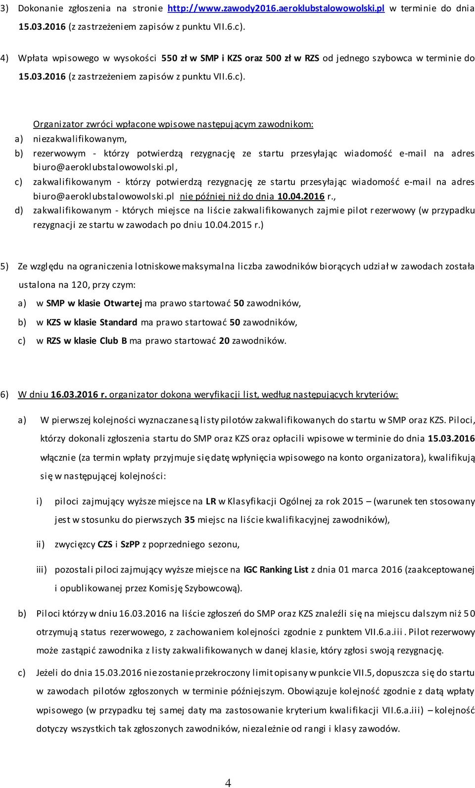 Organizator zwróci wpłacone wpisowe następuj ącym zawodnikom: a) niezakwalifikowanym, b) rezerwowym - którzy potwierdzą rezygnację ze startu przesyłając wiadomość e-mail na adres