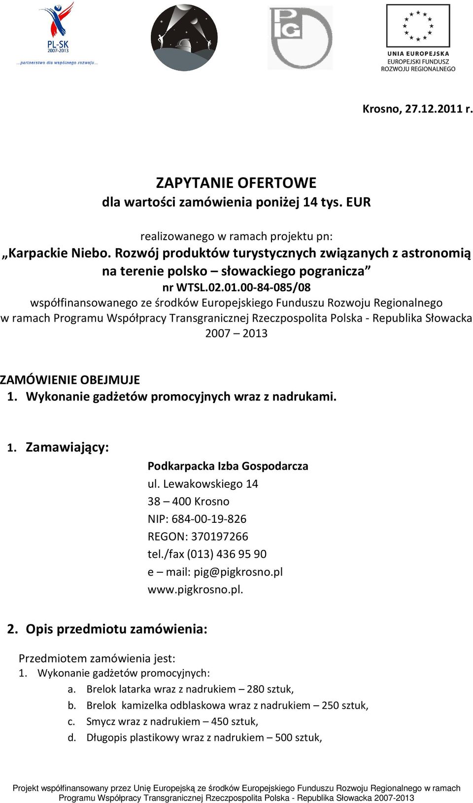 00-84-085/08 współfinansowanego ze środków Europejskiego Funduszu Rozwoju Regionalnego w ramach Programu Współpracy Transgranicznej Rzeczpospolita Polska - Republika Słowacka 2007 2013 ZAMÓWIENIE