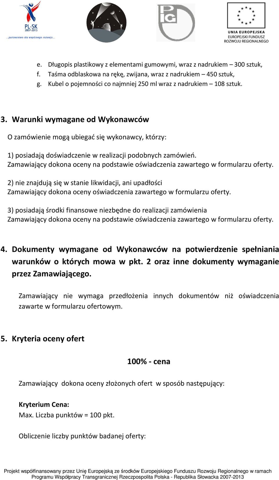 Warunki wymagane od Wykonawców O zamówienie mogą ubiegać się wykonawcy, którzy: 1) posiadają doświadczenie w realizacji podobnych zamówień.