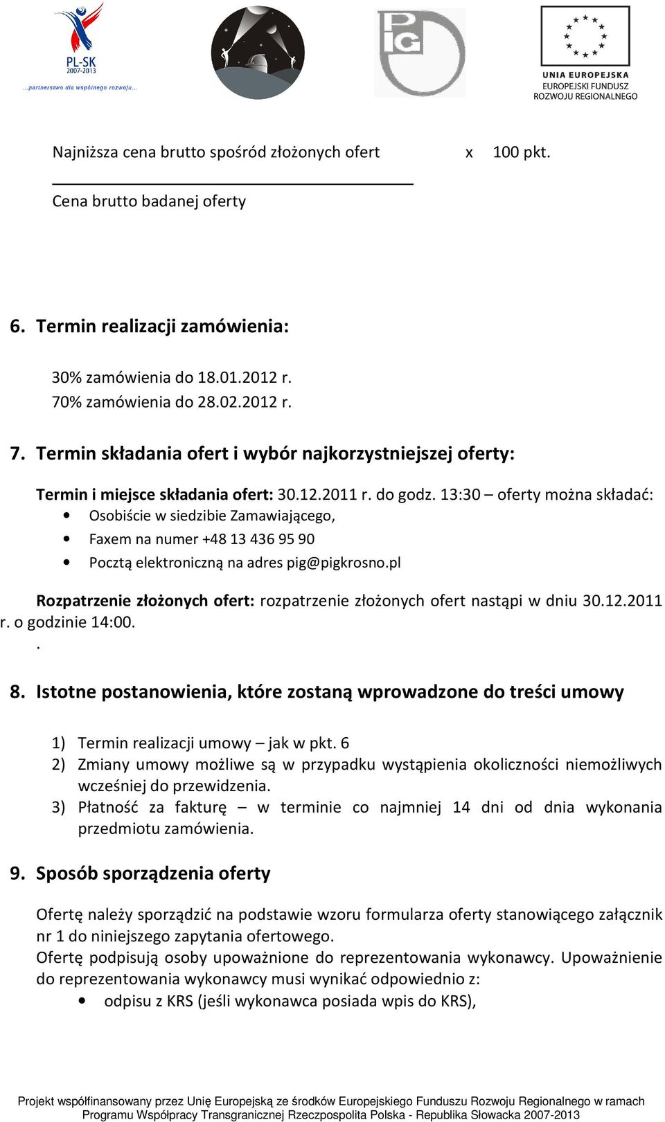 13:30 oferty można składać: Osobiście w siedzibie Zamawiającego, Faxem na numer +48 134369590 Pocztą elektroniczną na adres pig@pigkrosno.pl Rozpatrzenie złożonych r. o godzinie 14:00.. 8.