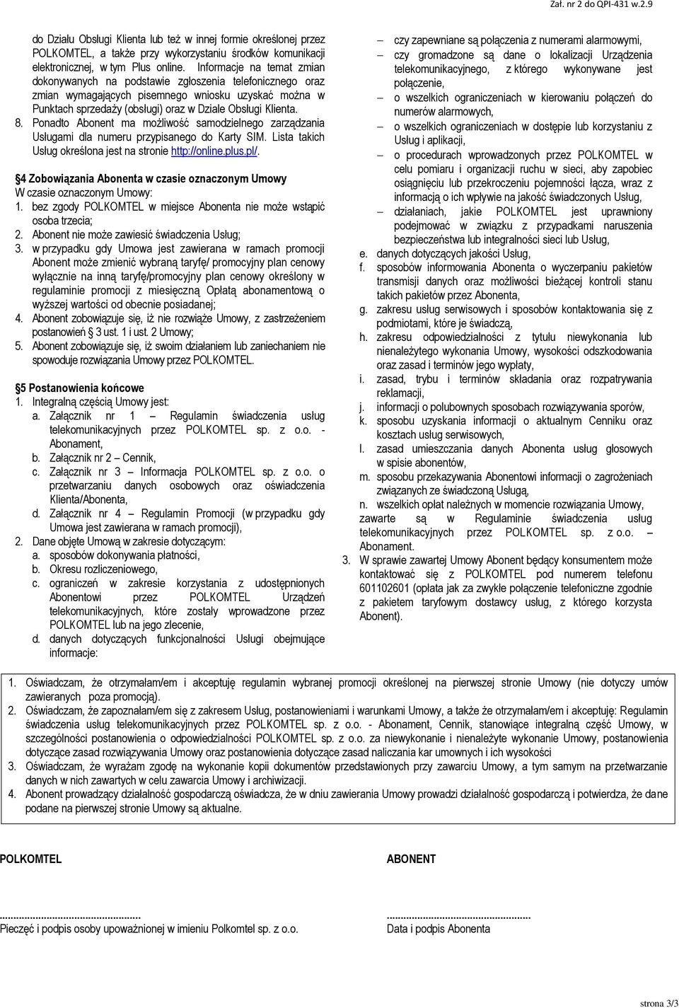 Ponadto Abonent ma możliwość samodzielnego zarządzania Usługami dla numeru przypisanego do Karty SIM. Lista takich Usług określona jest na stronie http://online.plus.pl/.