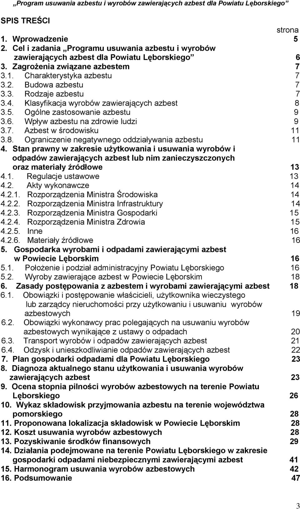 Stan prawny w zakresie użytkowania i usuwania wyrobów i odpadów zawierających azbest lub nim zanieczyszczonych oraz materiały źródłowe 13 4.1. Regulacje ustawowe 13 4.2. Akty wykonawcze 14 4.2.1. Rozporządzenia Ministra Środowiska 14 4.