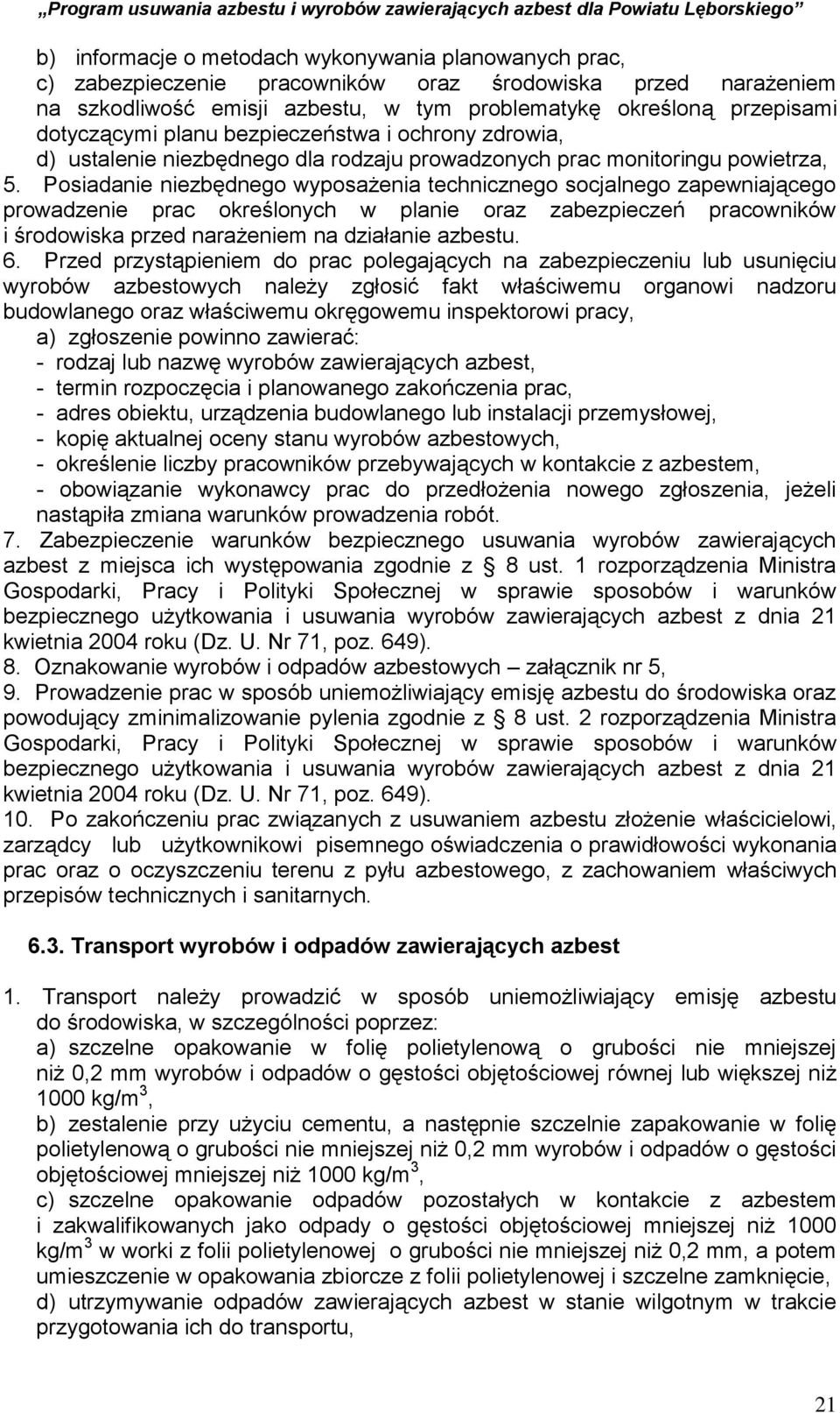 Posiadanie niezbędnego wyposażenia technicznego socjalnego zapewniającego prowadzenie prac określonych w planie oraz zabezpieczeń pracowników i środowiska przed narażeniem na działanie azbestu. 6.