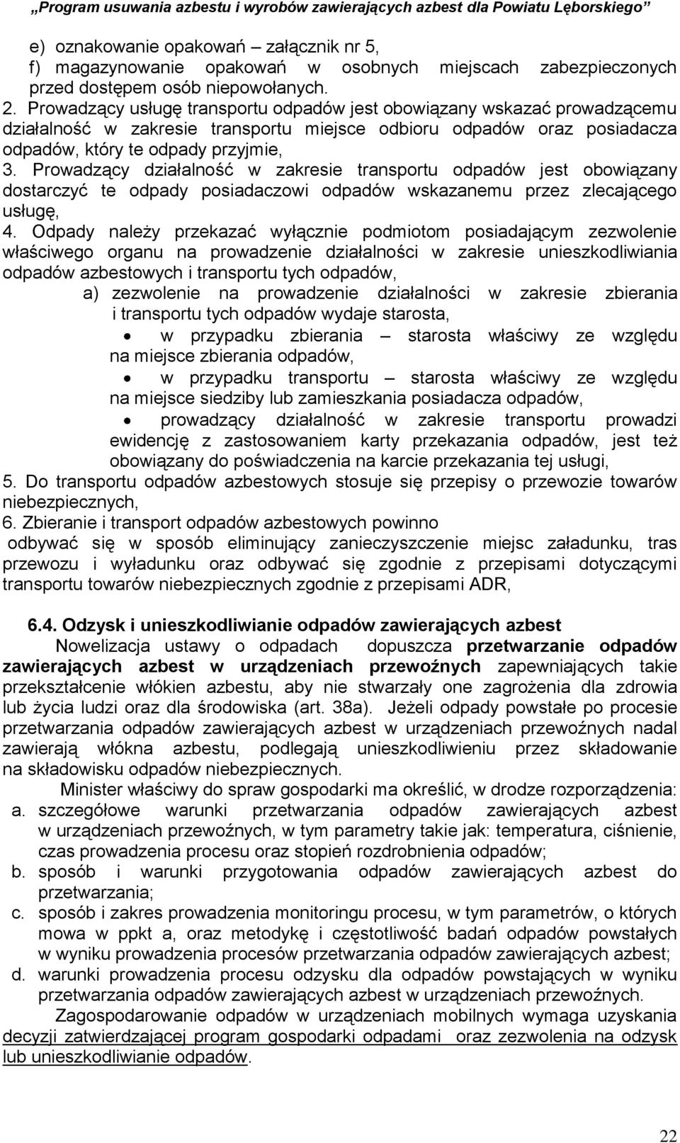 Prowadzący działalność w zakresie transportu odpadów jest obowiązany dostarczyć te odpady posiadaczowi odpadów wskazanemu przez zlecającego usługę, 4.