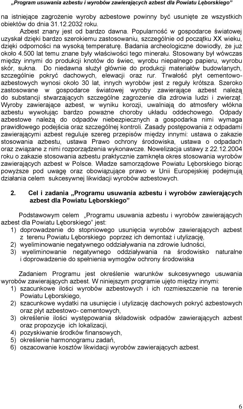 Badania archeologiczne dowiodły, że już około 4.500 lat temu znane były właściwości tego minerału.