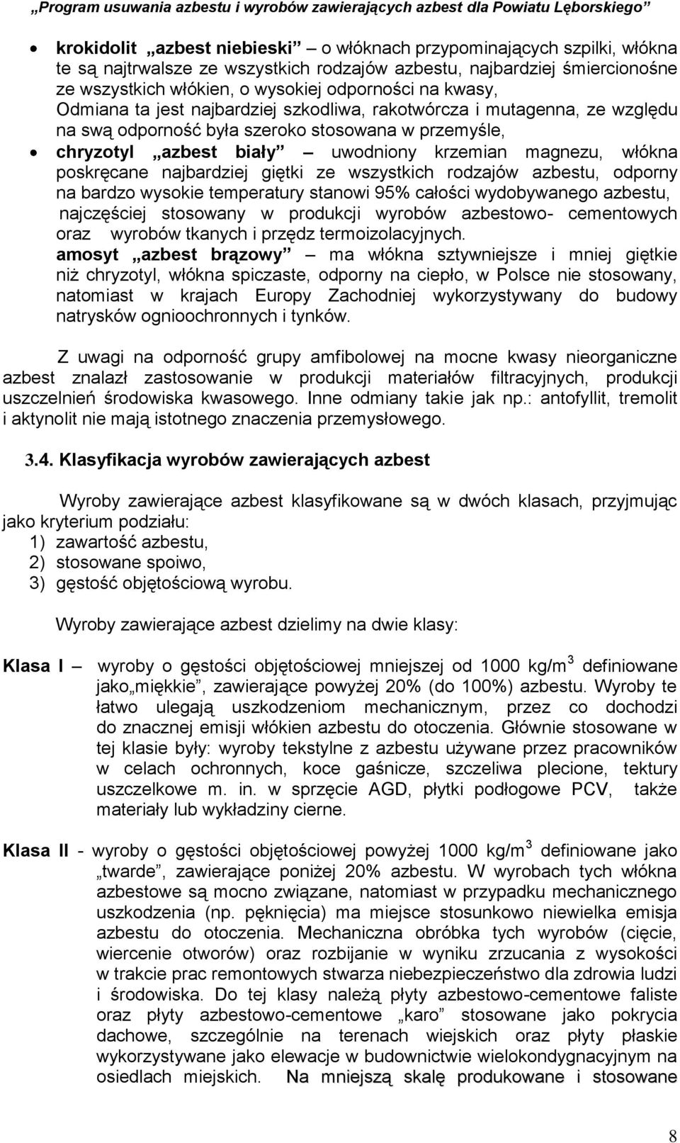 poskręcane najbardziej giętki ze wszystkich rodzajów azbestu, odporny na bardzo wysokie temperatury stanowi 95% całości wydobywanego azbestu, najczęściej stosowany w produkcji wyrobów azbestowo-