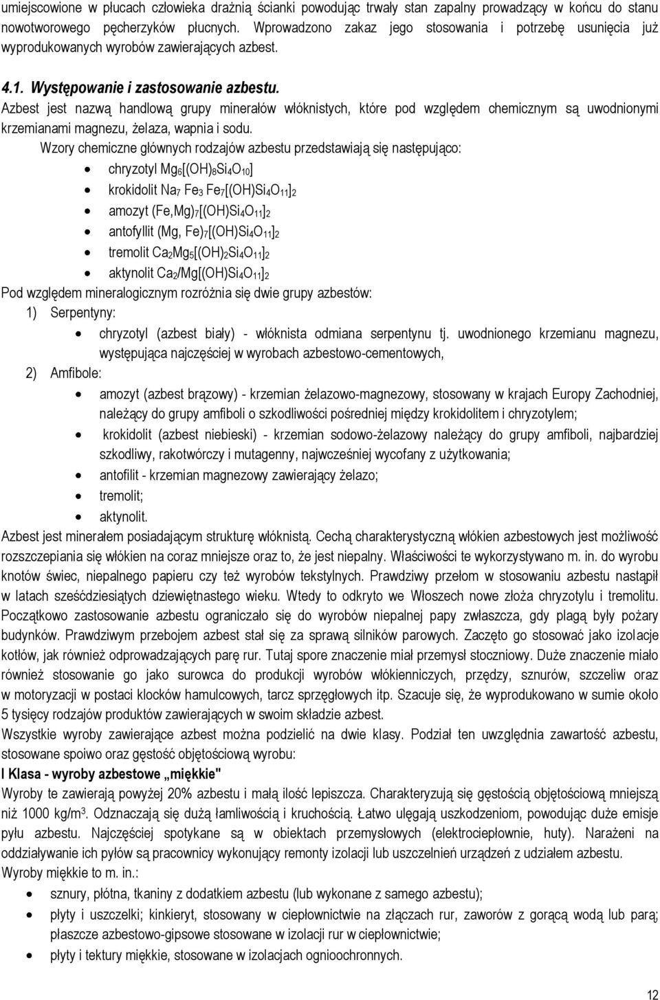 Azbest jest nazwą handlową grupy minerałów włóknistych, które pod względem chemicznym są uwodnionymi krzemianami magnezu, żelaza, wapnia i sodu.