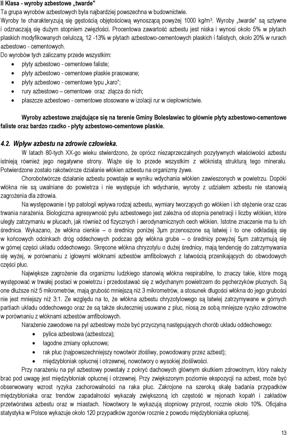 Procentowa zawartość azbestu jest niska i wynosi około 5% w płytach płaskich modyfikowanych celulozą, 12-13% w płytach azbestowo-cementowych płaskich i falistych, około 2% w rurach azbestowo -