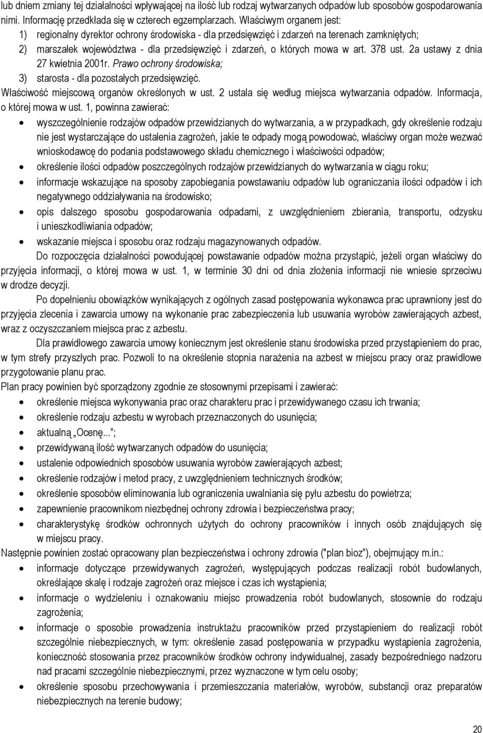 378 ust. 2a ustawy z dnia 27 kwietnia 21r. Prawo ochrony środowiska; 3) starosta - dla pozostałych przedsięwzięć. Właściwość miejscową organów określonych w ust.