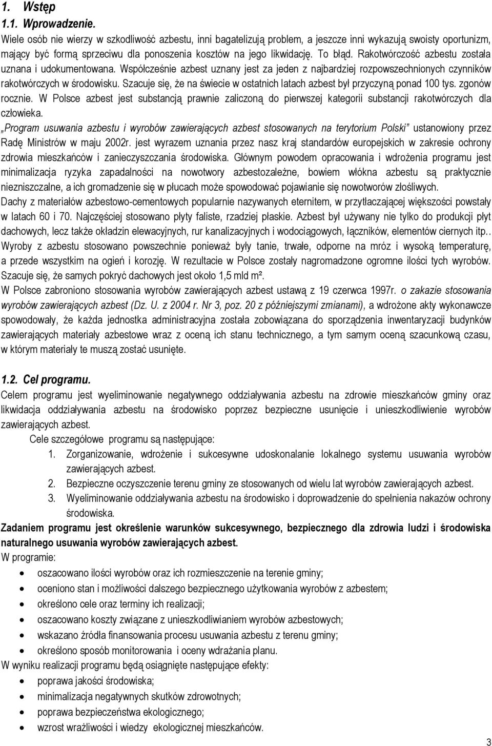 Rakotwórczość azbestu została uznana i udokumentowana. Współcześnie azbest uznany jest za jeden z najbardziej rozpowszechnionych czynników rakotwórczych w środowisku.