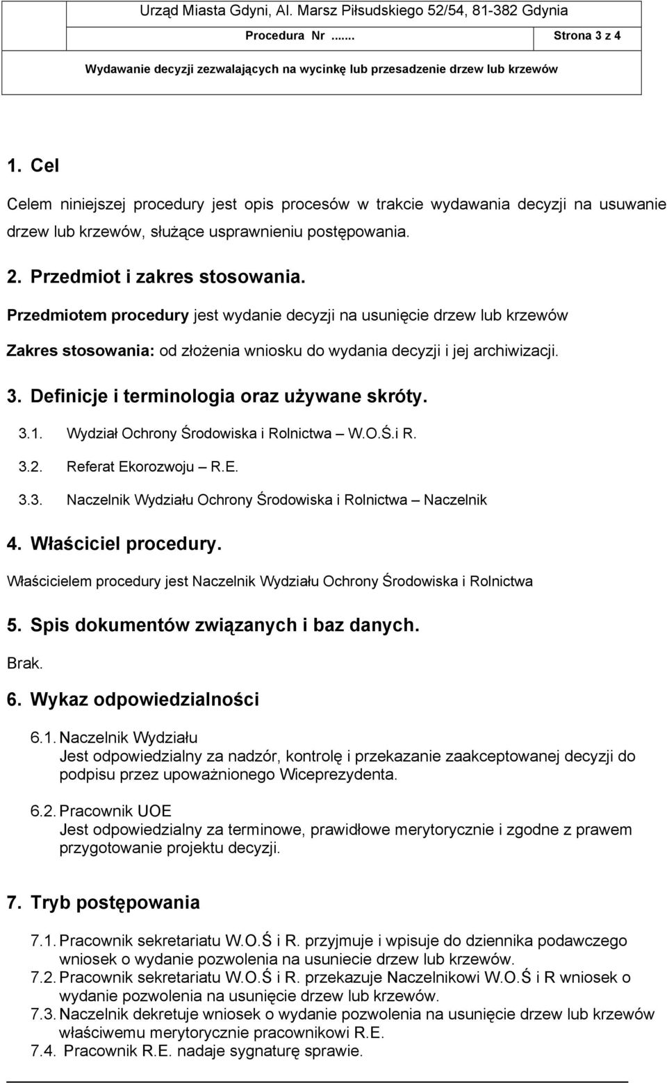 Definicje i terminologia oraz używane skróty. 3.1. Wydział Ochrony Środowiska i Rolnictwa W.O.Ś.i R. 3.2. Referat Ekorozwoju R.E. 3.3. Naczelnik Wydziału Ochrony Środowiska i Rolnictwa Naczelnik 4.