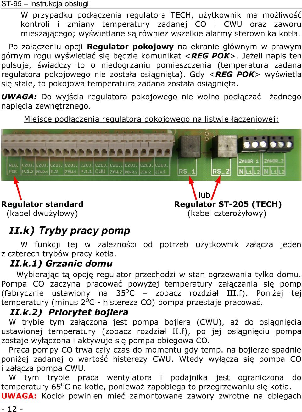 Jeżeli napis ten pulsuje, świadczy to o niedogrzaniu pomieszczenia (temperatura zadana regulatora pokojowego nie została osiągnięta).