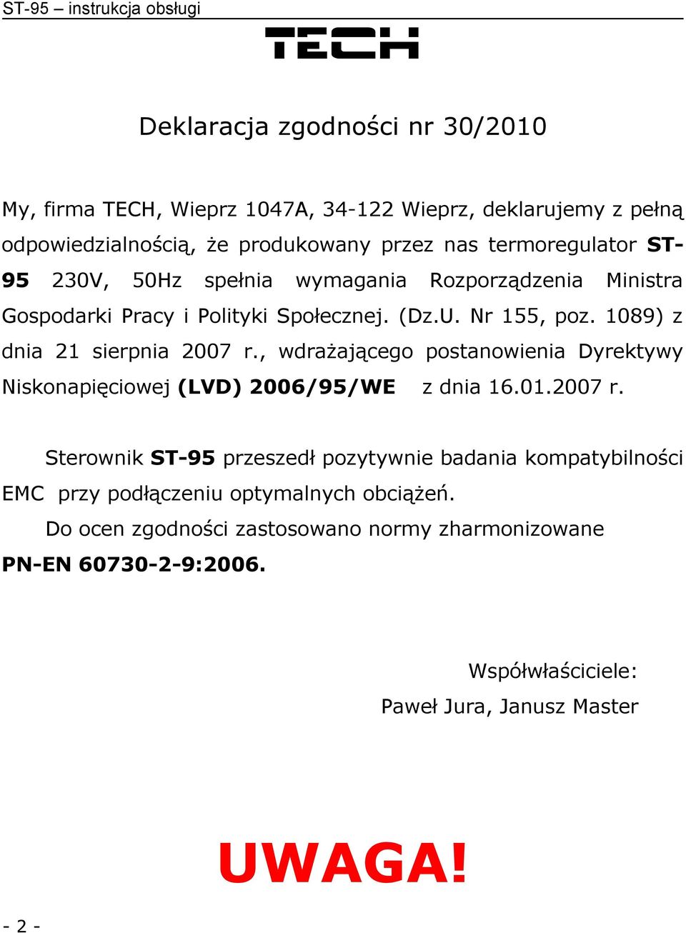 1089) z dnia 21 sierpnia 2007 r., wdrażającego postanowienia Dyrektywy Niskonapięciowej (LVD) 2006/95/WE z dnia 16.01.2007 r. Sterownik ST-95 przeszedł pozytywnie badania kompatybilności EMC przy podłączeniu optymalnych obciążeń.