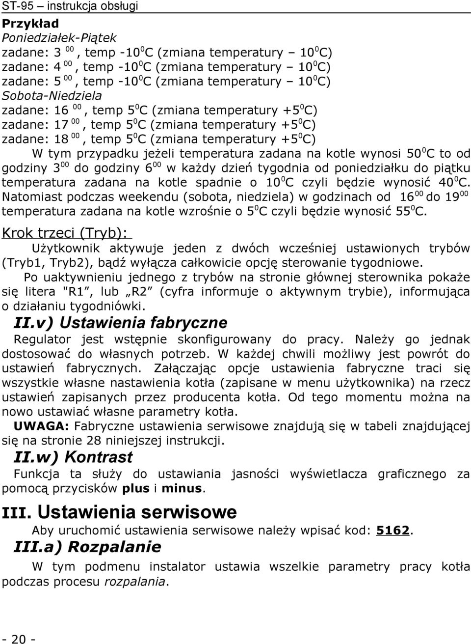 przypadku jeżeli temperatura zadana na kotle wynosi 50 0C to od godziny 300 do godziny 600 w każdy dzień tygodnia od poniedziałku do piątku temperatura zadana na kotle spadnie o 10 0C czyli będzie