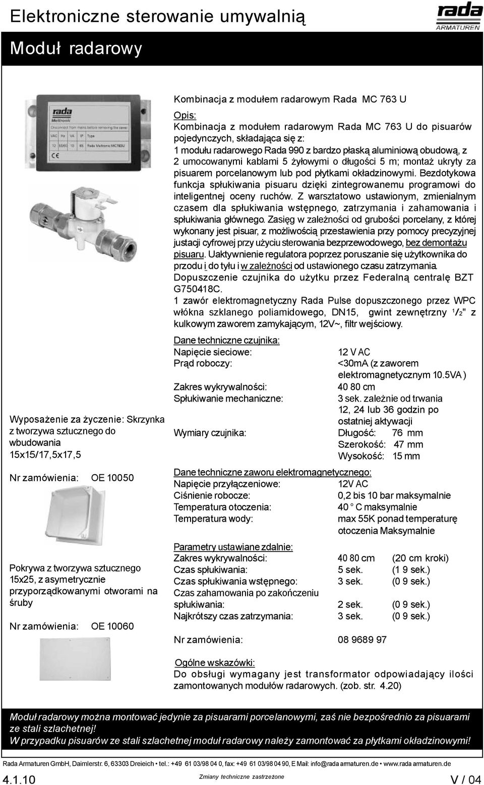 bardzo p ask aluminiow obudow, z 2 umocowanymi kablami 5 owymi o d ugo ci 5 m; monta ukryty za pisuarem porcelanowym lub pod p ytkami ok adzinowymi.