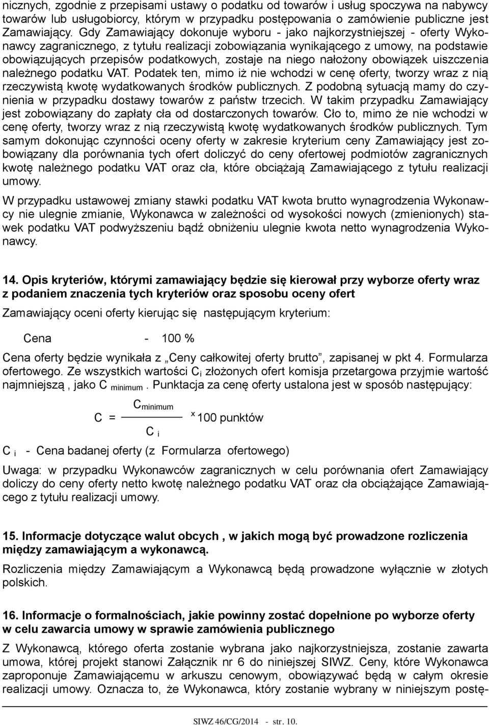 zostaje na niego nałożony obowiązek uiszczenia należnego podatku VAT. Podatek ten, mimo iż nie wchodzi w cenę oferty, tworzy wraz z nią rzeczywistą kwotę wydatkowanych środków publicznych.