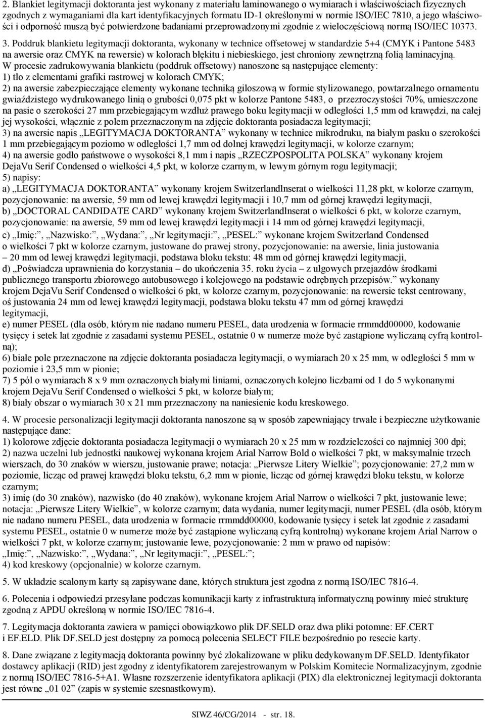 Poddruk blankietu legitymacji doktoranta, wykonany w technice offsetowej w standardzie 5+4 (CMYK i Pantone 5483 na awersie oraz CMYK na rewersie) w kolorach błękitu i niebieskiego, jest chroniony