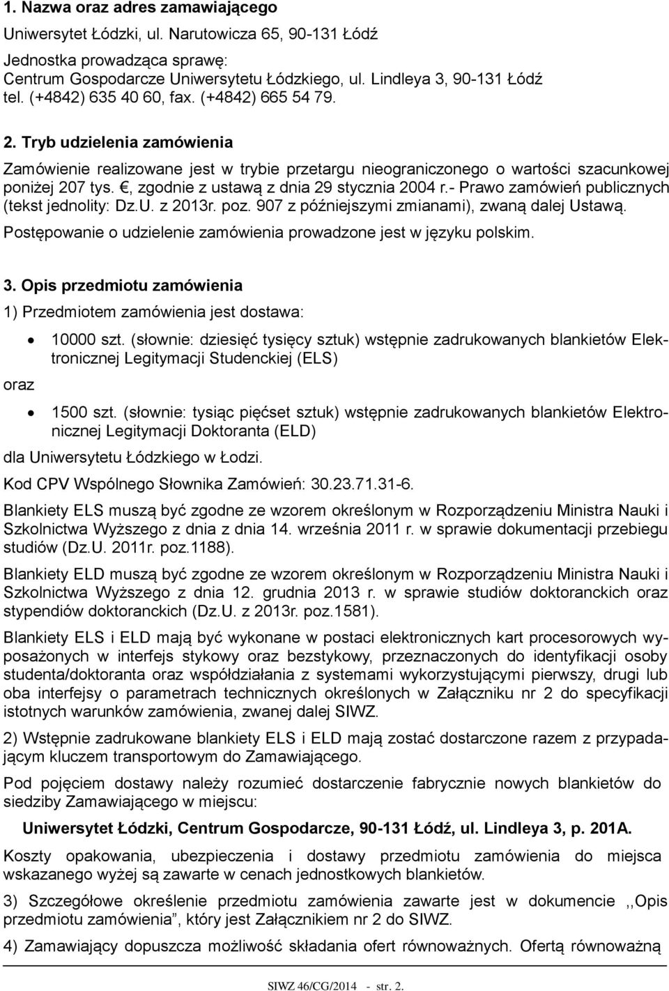 , zgodnie z ustawą z dnia 29 stycznia 2004 r.- Prawo zamówień publicznych (tekst jednolity: Dz.U. z 2013r. poz. 907 z późniejszymi zmianami), zwaną dalej Ustawą.