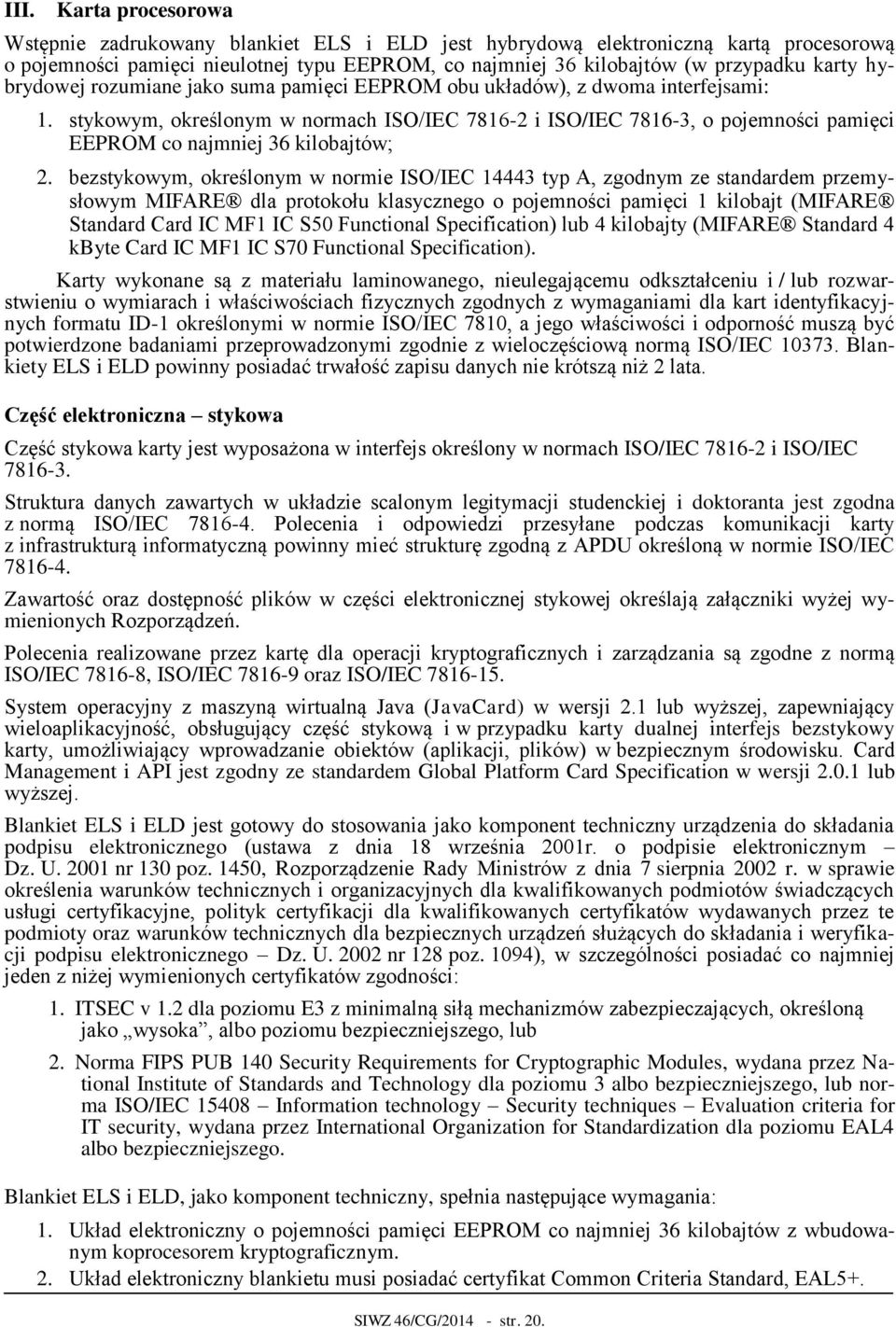 stykowym, określonym w normach ISO/IEC 7816-2 i ISO/IEC 7816-3, o pojemności pamięci EEPROM co najmniej 36 kilobajtów; 2.