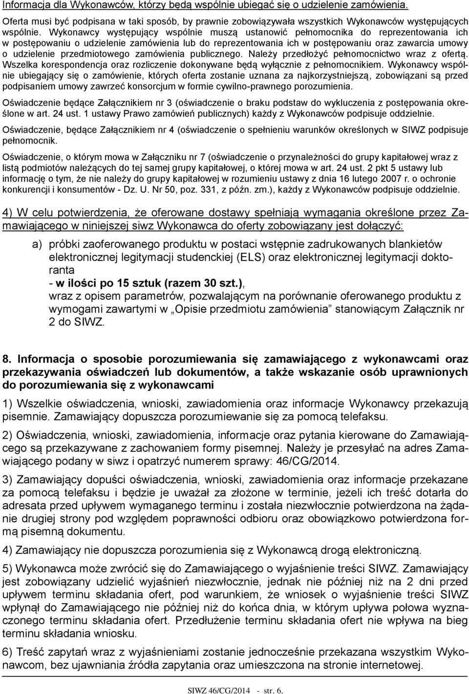 przedmiotowego zamówienia publicznego. Należy przedłożyć pełnomocnictwo wraz z ofertą. Wszelka korespondencja oraz rozliczenie dokonywane będą wyłącznie z pełnomocnikiem.