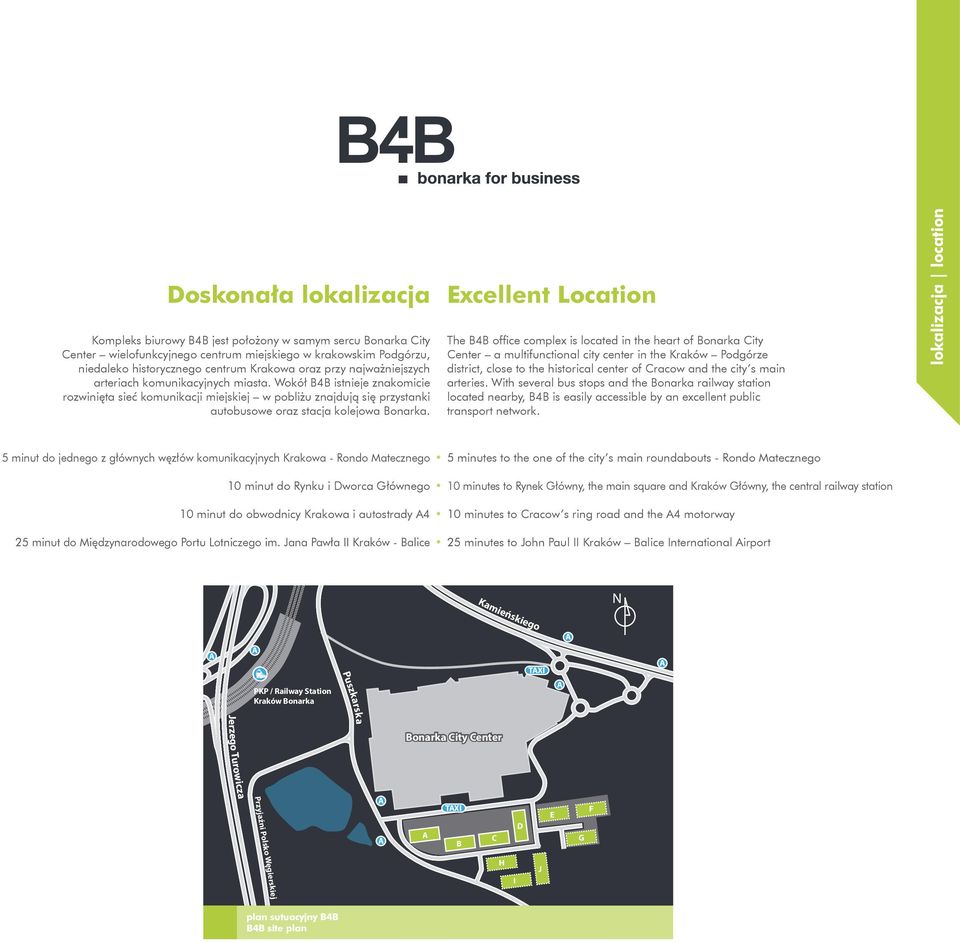 Wokół B4B istnieje znakomicie rozwinięta sieć komunikacji miejskiej w pobliżu znajdują się przystanki autobusowe oraz stacja kolejowa Bonarka.