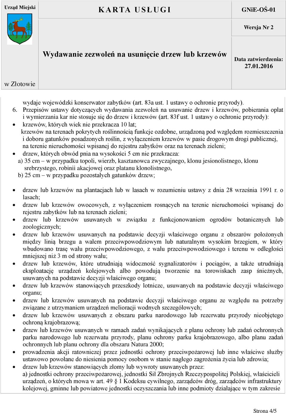 1 ustawy o ochronie przyrody): krzewów, których wiek nie przekracza 10 lat; krzewów na terenach pokrytych roślinnością funkcje ozdobne, urządzoną pod względem rozmieszczenia i doboru gatunków