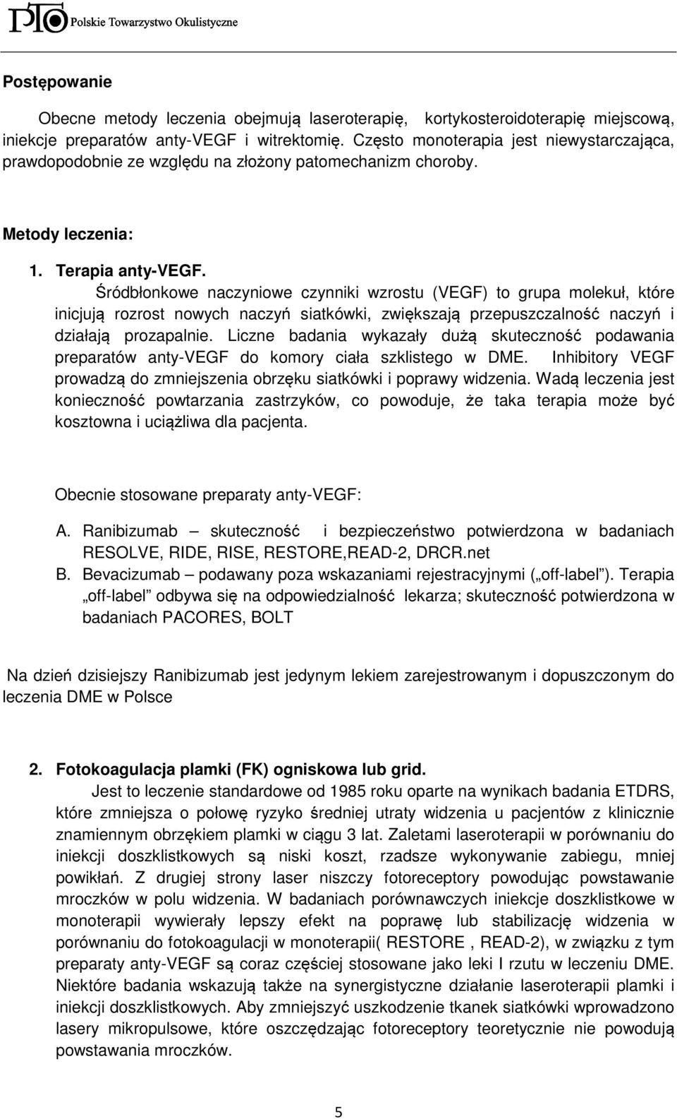 Śródbłonkowe naczyniowe czynniki wzrostu (VEGF) to grupa molekuł, które inicjują rozrost nowych naczyń siatkówki, zwiększają przepuszczalność naczyń i działają prozapalnie.