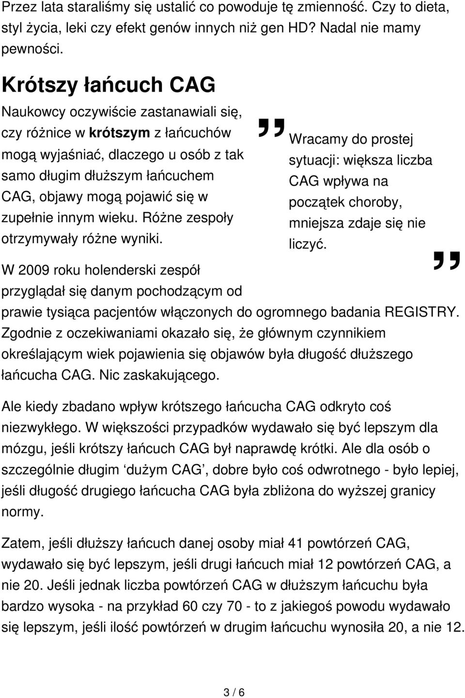 zupełnie innym wieku. Różne zespoły otrzymywały różne wyniki. Wracamy do prostej sytuacji: większa liczba CAG wpływa na początek choroby, mniejsza zdaje się nie liczyć.