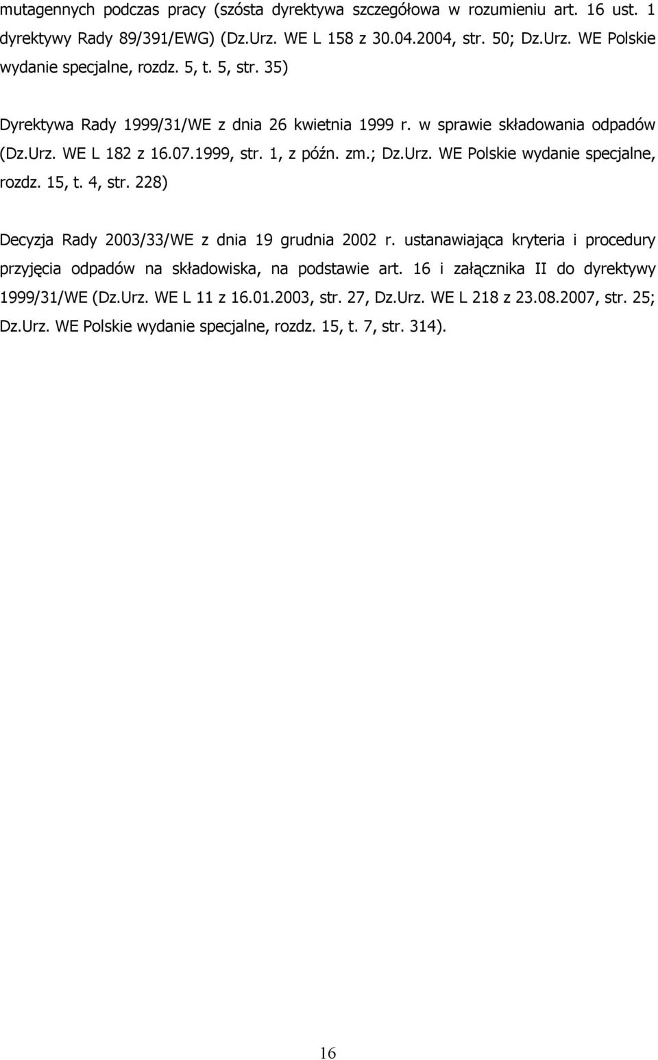 15, t. 4, str. 228) Decyzja Rady 2003/33/WE z dnia 19 grudnia 2002 r. ustanawiająca kryteria i procedury przyjęcia odpadów na składowiska, na podstawie art.