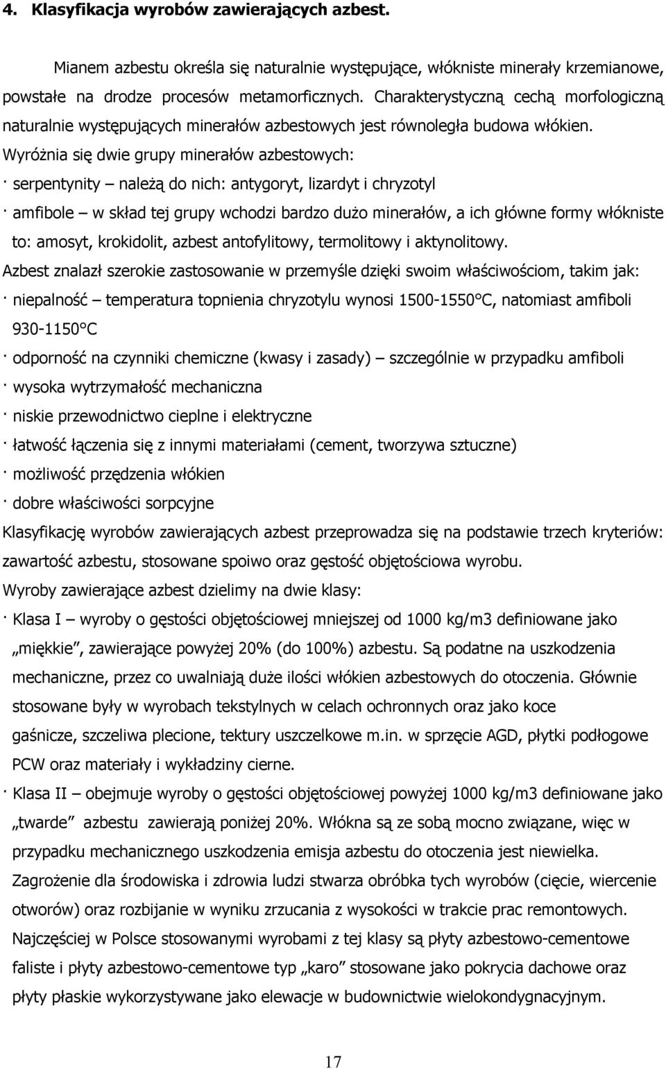 Wyróżnia się dwie grupy minerałów azbestowych: serpentynity należą do nich: antygoryt, lizardyt i chryzotyl amfibole w skład tej grupy wchodzi bardzo dużo minerałów, a ich główne formy włókniste to: