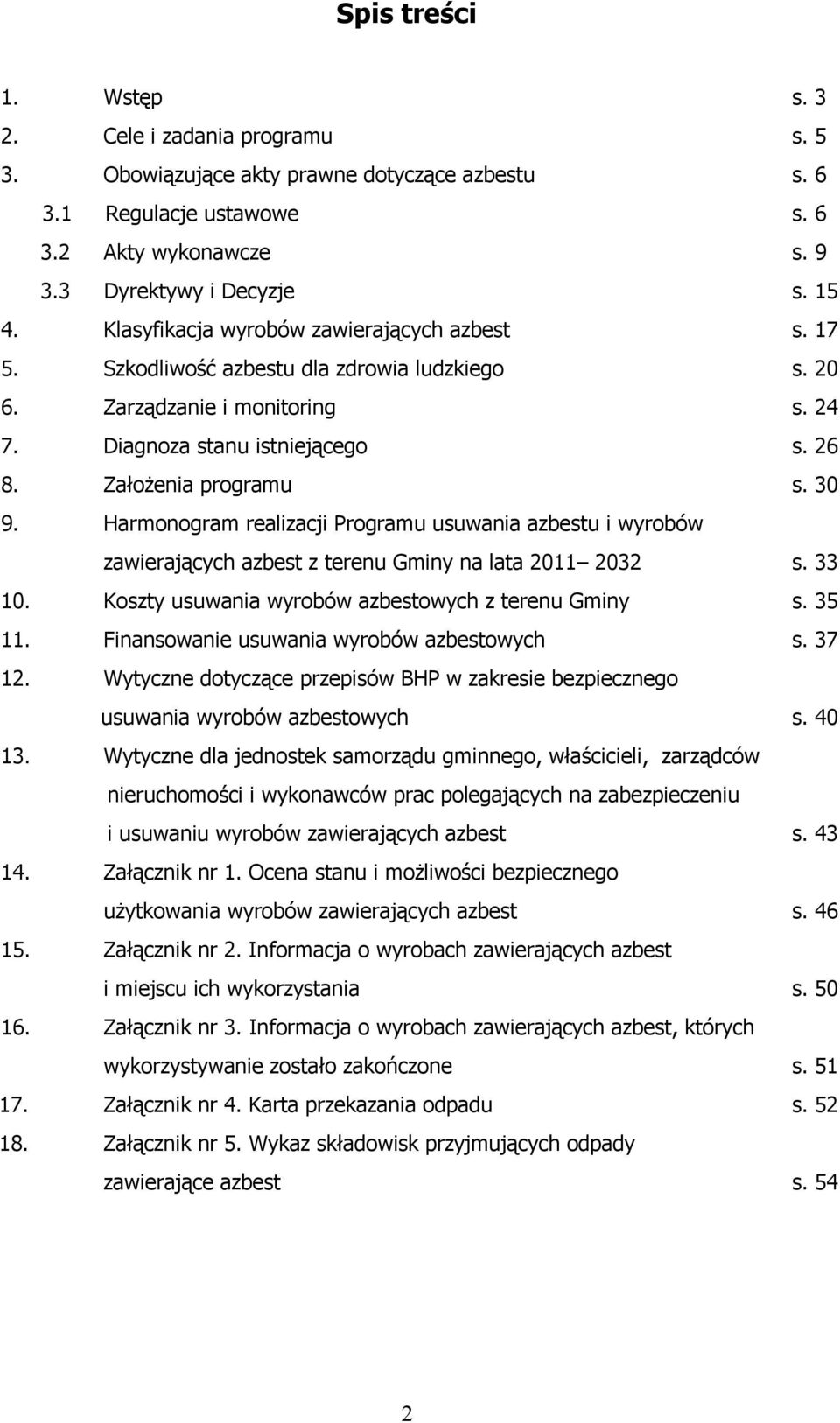 Harmonogram realizacji Programu usuwania azbestu i wyrobów zawierających azbest z terenu Gminy na lata 2011 2032 s. 33 10. Koszty usuwania wyrobów azbestowych z terenu Gminy s. 35 11.