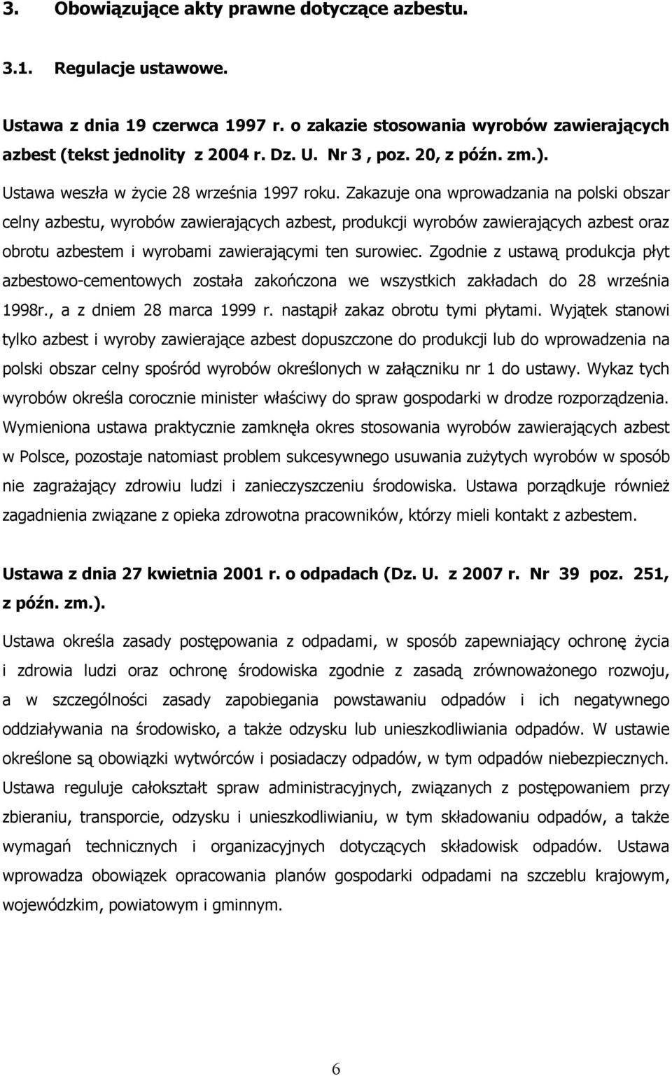 Zakazuje ona wprowadzania na polski obszar celny azbestu, wyrobów zawierających azbest, produkcji wyrobów zawierających azbest oraz obrotu azbestem i wyrobami zawierającymi ten surowiec.