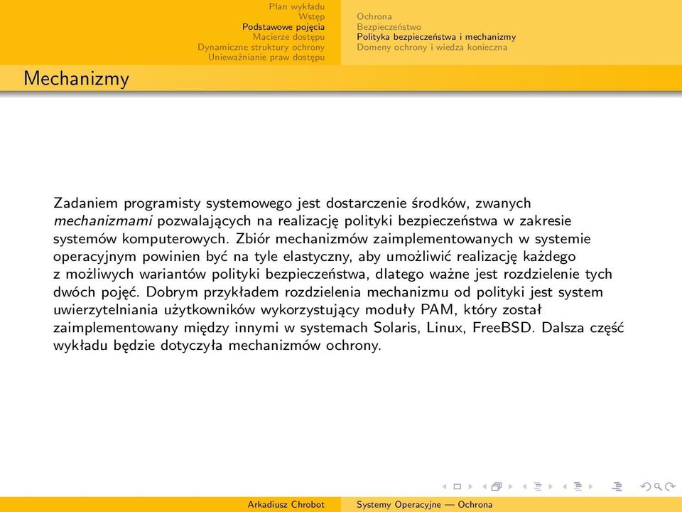 Zbiór mechanizmów zaimplementowanych w systemie operacyjnym powinien być na tyle elastyczny, aby umożliwić realizację każdego z możliwych wariantów polityki bezpieczeństwa, dlatego ważne