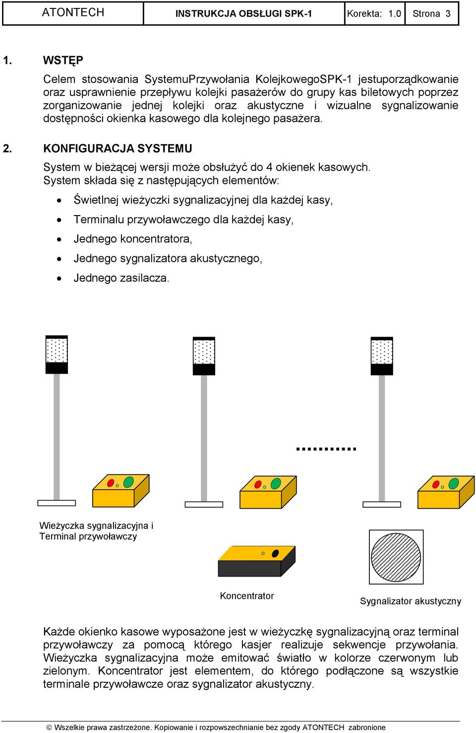 akustyczne i wizualne sygnalizowanie dostępności okienka kasowego dla kolejnego pasażera. 2. KONFIGURACJA SYSTEMU System w bieżącej wersji może obsłużyć do 4 okienek kasowych.