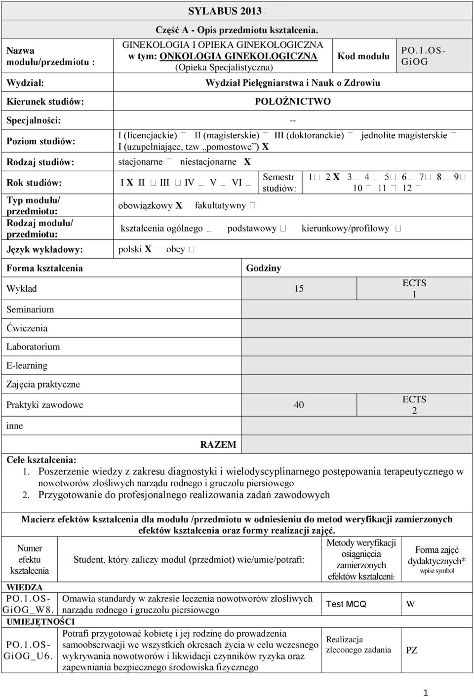 Poziom studiów: Rodzaj studiów: I (uzupełniające, tzw pomostowe ) X Rok studiów: I X II III IV V VI Typ modułu/ przedmiotu: Rodzaj modułu/ przedmiotu: Język wykładowy: Forma kształcenia obowiązkowy X