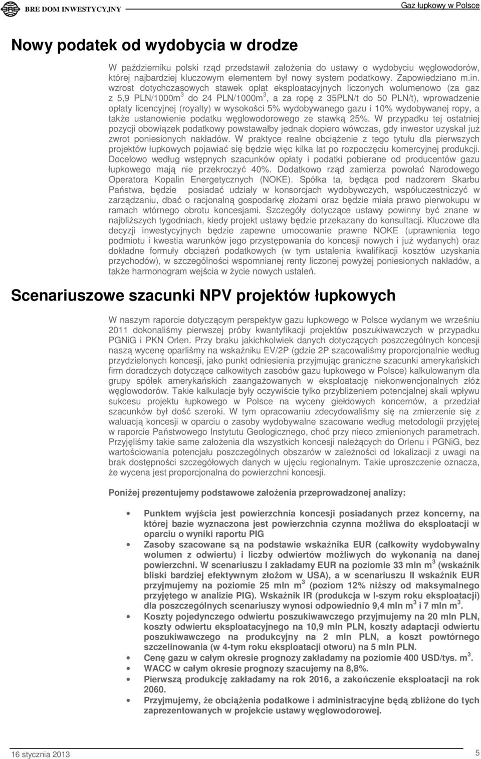 wzrost dotychczasowych stawek opłat eksploatacyjnych liczonych wolumenowo (za gaz z 5,9 PLN/1000m 3 do 24 PLN/1000m 3, a za ropę z 35PLN/t do 50 PLN/t), wprowadzenie opłaty licencyjnej (royalty) w