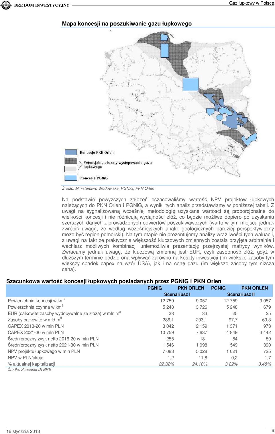 Z uwagi na sygnalizowaną wcześniej metodologię uzyskane wartości są proporcjonalne do wielkości koncesji i nie różnicują wydajności złóż, co będzie możliwe dopiero po uzyskaniu szerszych danych z