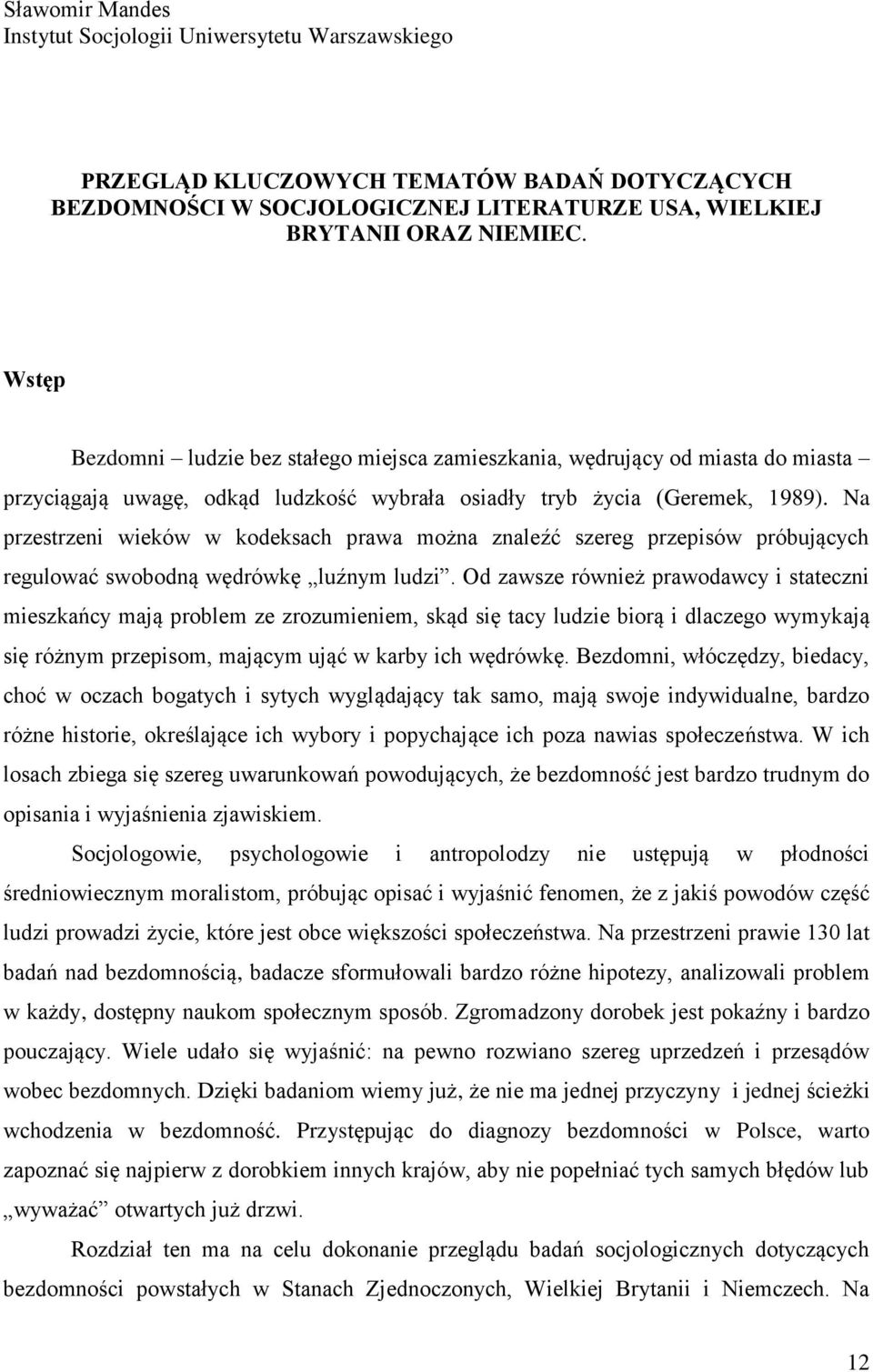 Na przestrzeni wieków w kodeksach prawa można znaleźć szereg przepisów próbujących regulować swobodną wędrówkę luźnym ludzi.