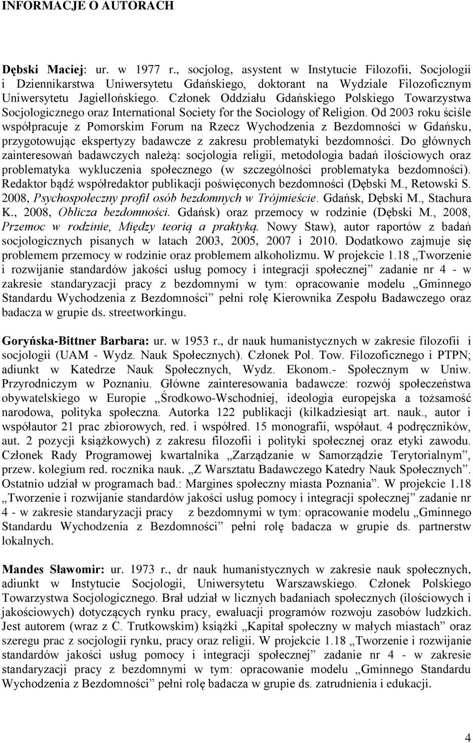 Członek Oddziału Gdańskiego Polskiego Towarzystwa Socjologicznego oraz International Society for the Sociology of Religion.