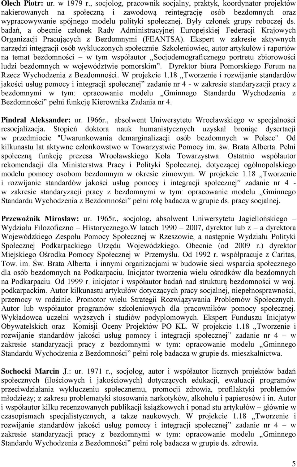 Były członek grupy roboczej ds. badań, a obecnie członek Rady Administracyjnej Europejskiej Federacji Krajowych Organizacji Pracujących z Bezdomnymi (FEANTSA).