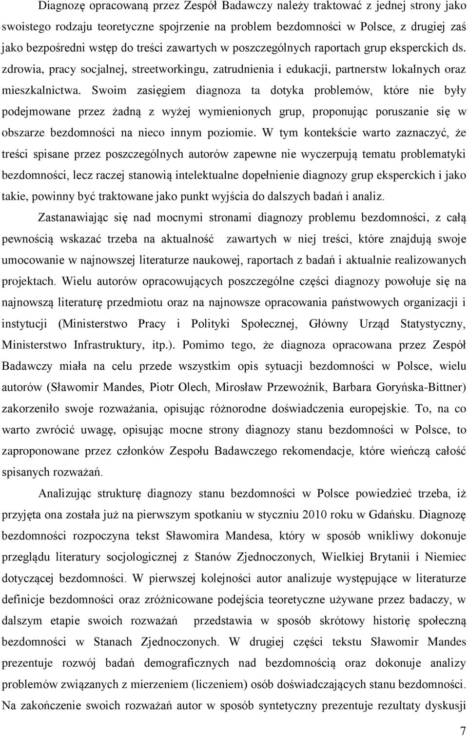 Swoim zasięgiem diagnoza ta dotyka problemów, które nie były podejmowane przez żadną z wyżej wymienionych grup, proponując poruszanie się w obszarze bezdomności na nieco innym poziomie.