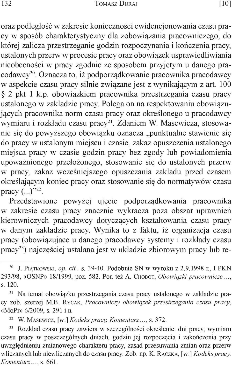 Oznacza to, iż podporządkowanie pracownika pracodawcy w aspekcie czasu pracy silnie związane jest z wynikającym z art. 100 2 pkt 1 k.p. obowiązkiem pracownika przestrzegania czasu pracy ustalonego w zakładzie pracy.