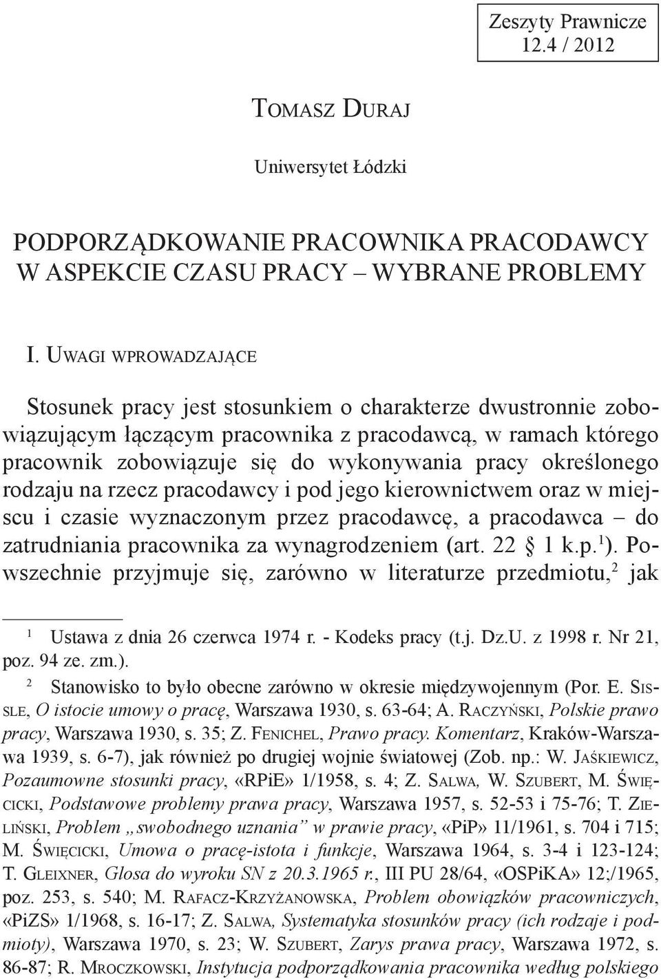 określonego rodzaju na rzecz pracodawcy i pod jego kierownictwem oraz w miejscu i czasie wyznaczonym przez pracodawcę, a pracodawca do zatrudniania pracownika za wynagrodzeniem (art. 22 1 k.p. 1 ).